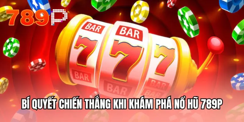 Bí quyết chiến thắng khi khám phá nổ hũ 789P